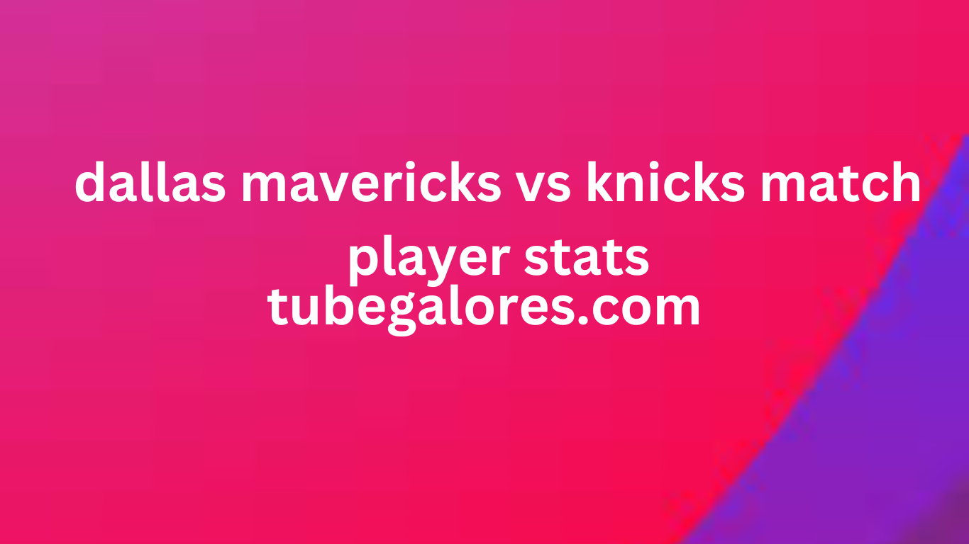 dallas mavericks vs knicks match player stats